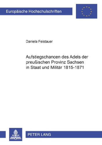 Aufstiegschancen des Adels der preußischen Provinz Sachsen in Staat und Militär 1815-1871 (Europäische Hochschulschriften / European University Studies / Publications Universitaires Européennes)