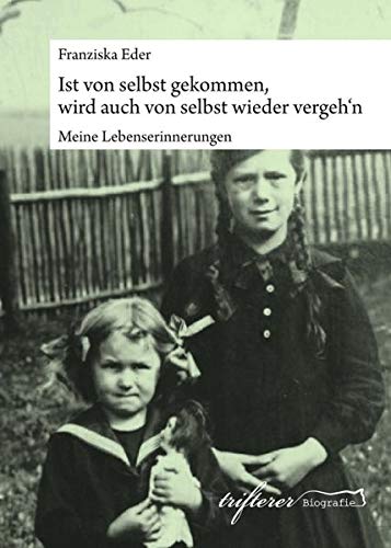 Ist von selbst gekommen, wird auch von selbst wieder vergeh'n: Meine Lebenserinnerungen