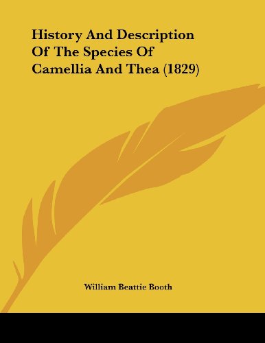 History And Description Of The Species Of Camellia And Thea (1829)