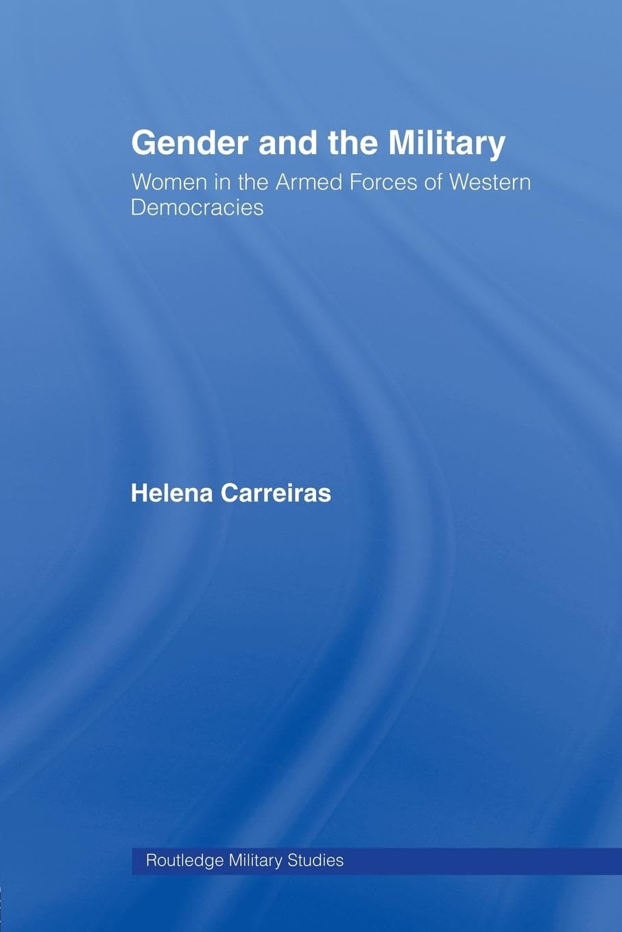 Gender and the Military: Women in the Armed Forces of Western Democracies (Routledge Military Studies)