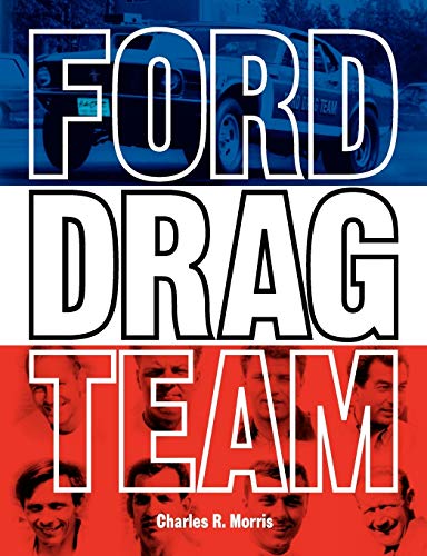 Ford Drag Team: The Story of the Drivers, Teams, Cars, and Races that led Ford During Drag Racing's Golden Era
