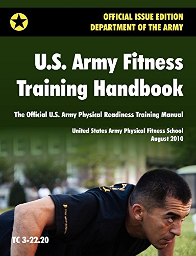 U.S. Army Fitness Training Handbook: The Official U.S. Army Physical Readiness Training Manual (August 2010 Revision, Training Circular Tc 3-22.20)