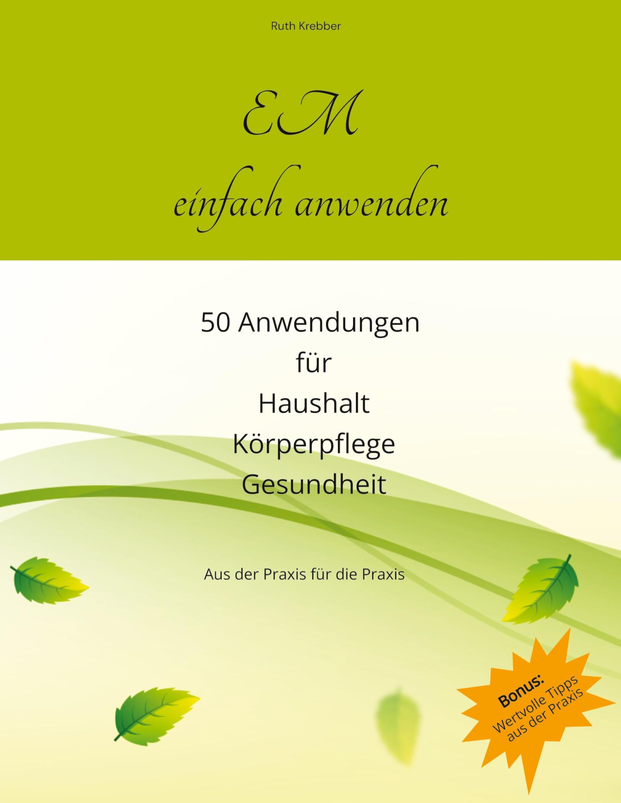 EM einfach anwenden: 50 erprobte Anwendungen für Haushalt, Körperpflege und Gesundheit aus eigener Erfahrung
