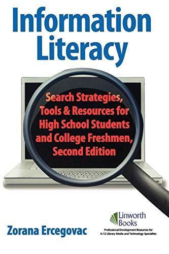 Information Literacy: Search Strategies, Tools & Resources for High School Students and College Freshmen: Search Strategies, Tools & Resources for High School Students and College Freshman