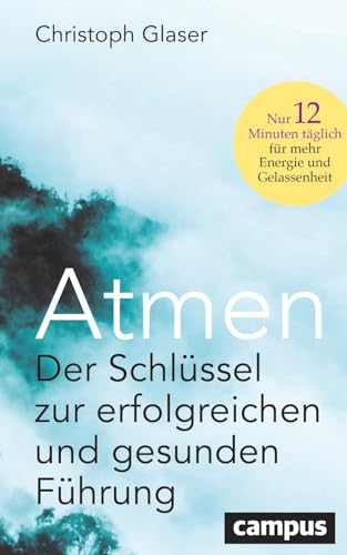 Atmen: Der Schlüssel zur erfolgreichen und gesunden Führung – Nur 12 Minuten täglich für mehr Energie und Gelassenheit / Mit einem Vorwort von Roland Liebscher-Bracht