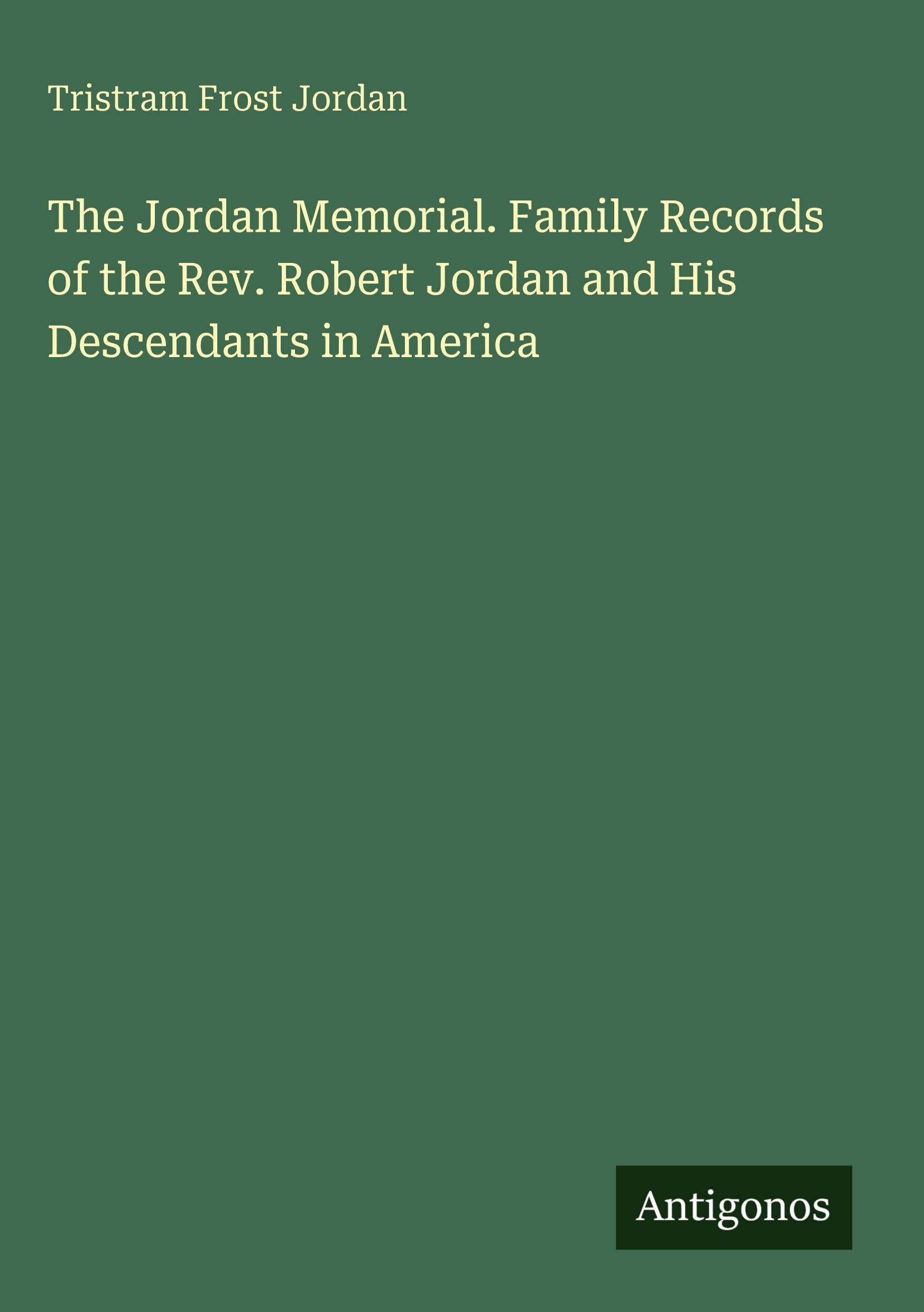 The Jordan Memorial. Family Records of the Rev. Robert Jordan and His Descendants in America