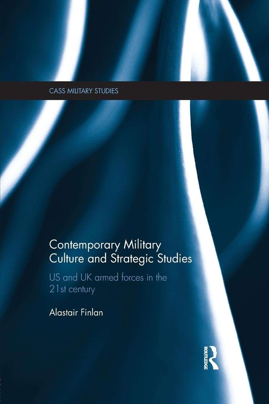 Contemporary Military Culture and Strategic Studies: US and UK Armed Forces in the 21st Century (Cass Military Studies)