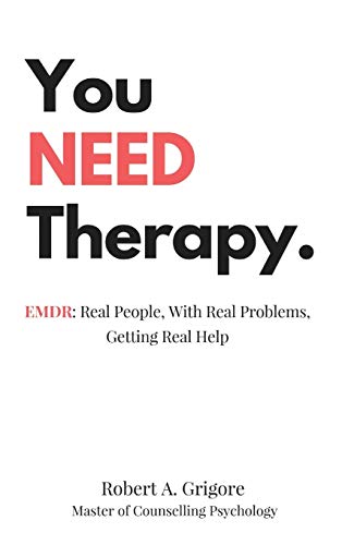 You NEED Therapy.: EMDR: Real People, With Real Problems, Getting Real Help