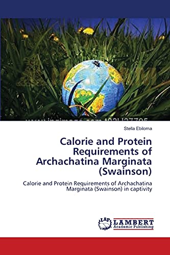 Calorie and Protein Requirements of Archachatina Marginata (Swainson): Calorie and Protein Requirements of Archachatina Marginata (Swainson) in captivity