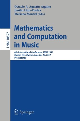 Mathematics and Computation in Music: 6th International Conference, MCM 2017, Mexico City, Mexico, June 26-29, 2017, Proceedings (Lecture Notes in Computer Science, Band 10527)