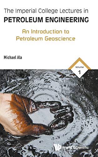 The Imperial College Lectures in Petroleum Engineering: Volume 1: An Introduction to Petroleum Geoscience
