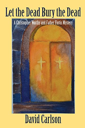 Let the Dead Bury the Dead (Christopher Worthy/Father Fortis Mystery, Band 2)