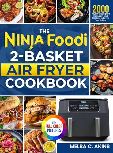 The Ninja Foodi 2-Basket Air Fryer Cookbook: 2000 Days of Crisping and Sizzling Air-Fried Creations to Elevate Your Cuisine¿Full Color Edition