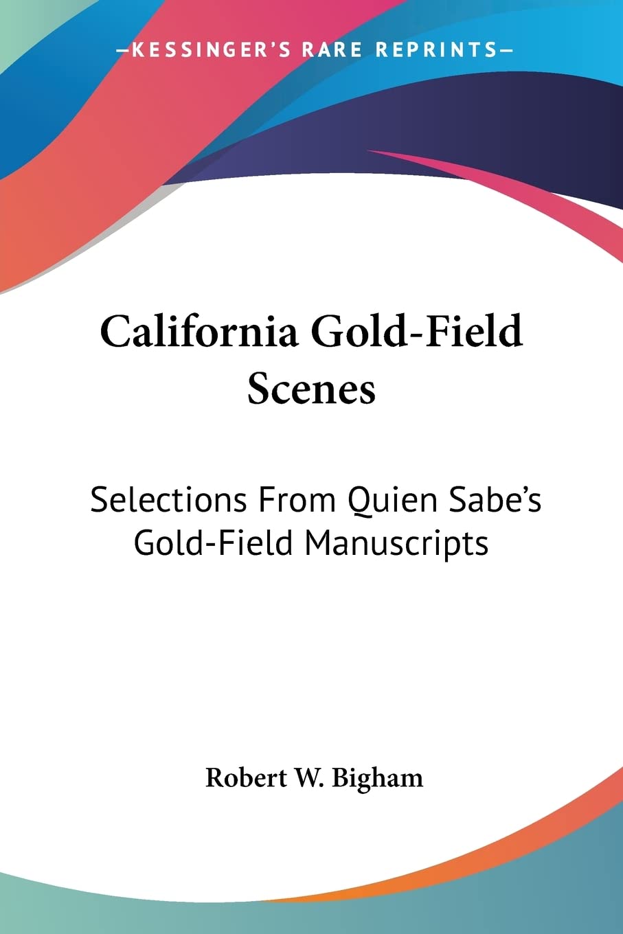 California Gold-Field Scenes: Selections From Quien Sabe's Gold-Field Manuscripts