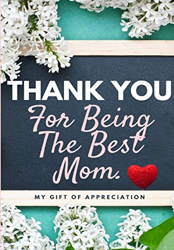 Thank You For Being The Best Mom: My Gift Of Appreciation: Full Color Gift Book | Prompted Questions | 6.61 x 9.61 inch