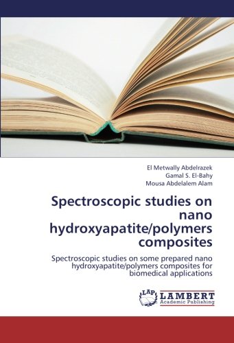 Spectroscopic studies on nano hydroxyapatite/polymers composites: Spectroscopic studies on some prepared nano hydroxyapatite/polymers composites for biomedical applications