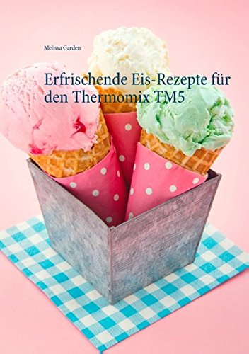 Erfrischende Eis-Rezepte für den Thermomix TM5
