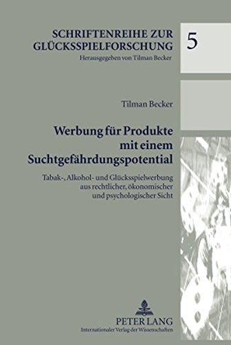 Werbung für Produkte mit einem Suchtgefährdungspotential: Tabak-, Alkohol- und Glücksspielwerbung aus rechtlicher, ökonomischer und psychologischer Sicht (Schriftenreihe zur Glücksspielforschung)