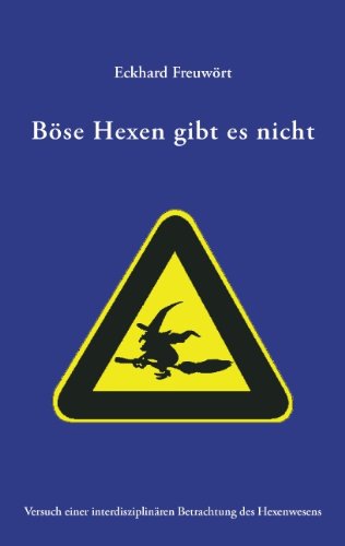 Böse Hexen gibt es nicht: Versuch einer interdisziplinären Betrachtung des Hexenwesens