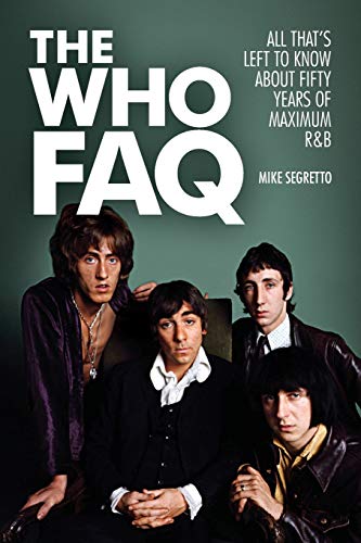 The Who FAQ: All That's Left to Know About Fifty Years of Maximum R&B: All That's Left to Know About Fifty Years of Maximum R&B