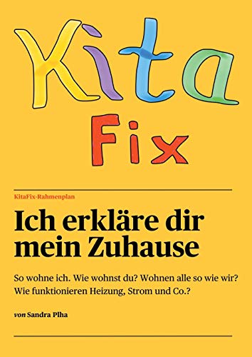 KitaFix-Rahmenplan Ich erkläre dir mein Zuhause: So wohne ich. Wie wohnst du? Wohnen alle so wie wir? Wie funktionieren Heizung, Strom und Co.?