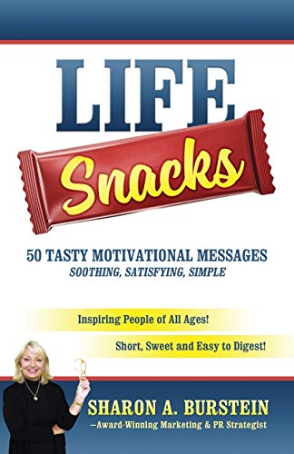 Life Snacks 50 Tasty Motivational Messages Soothing, Satisfying, Simple: Inspiring People of All Ages! Short, Sweet and Easy to Digest!