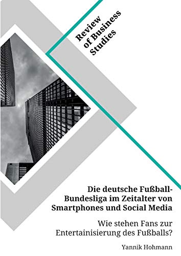 Die deutsche Fußball-Bundesliga im Zeitalter von Smartphones und Social Media. Wie stehen Fans zur Entertainisierung des Fußballs?