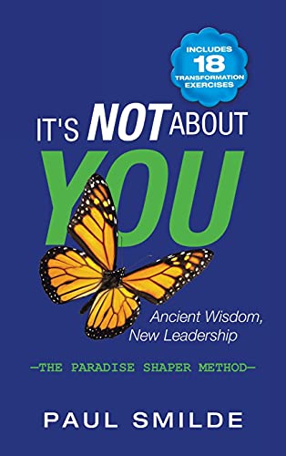 It's Not About You: Ancient Wisdom, New Leadership: the Paradise Shaper Method