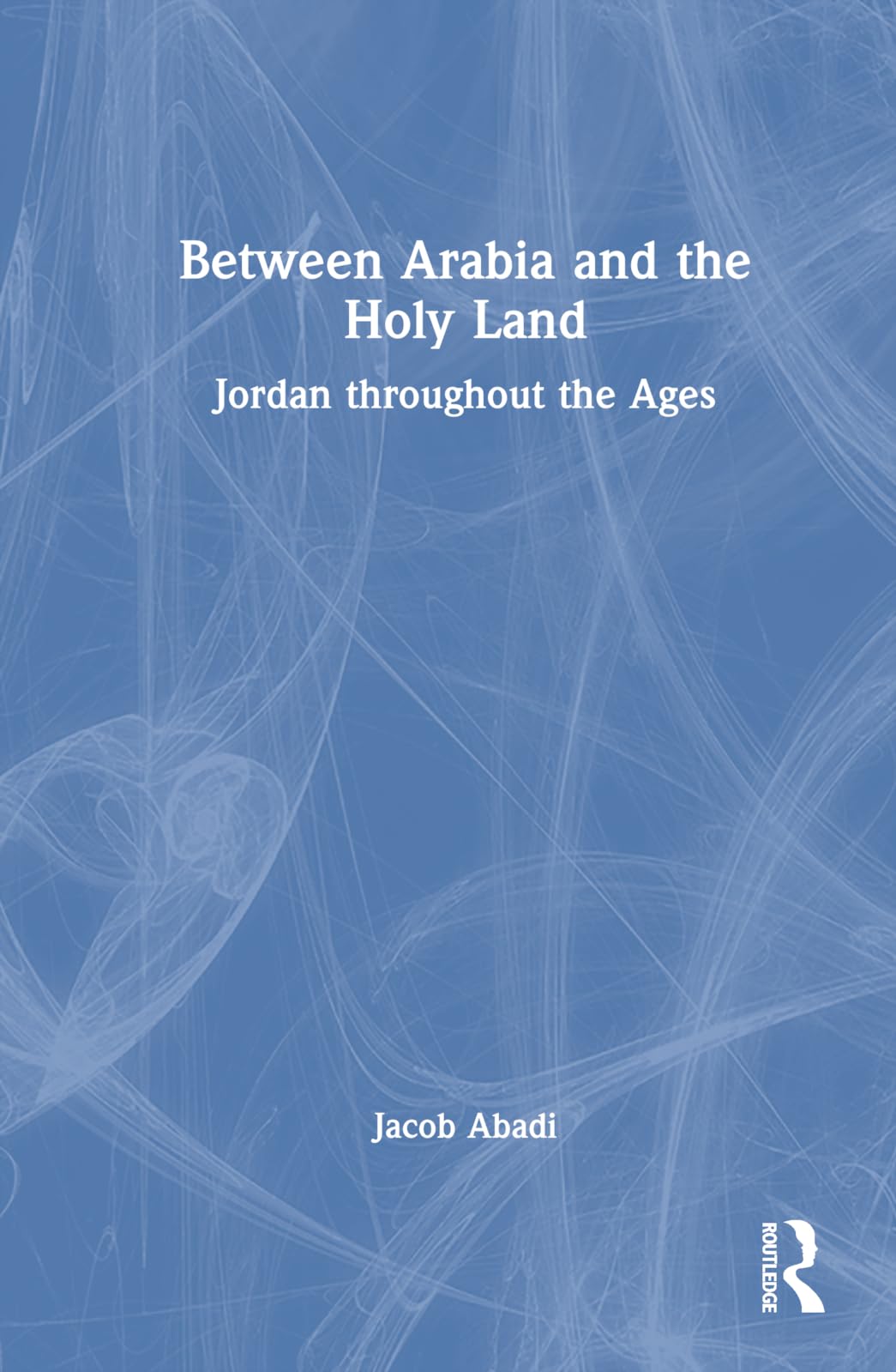 Between Arabia and the Holy Land: Jordan throughout the Ages