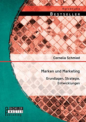 Marken und Marketing: Grundlagen, Strategie, Entwicklungen