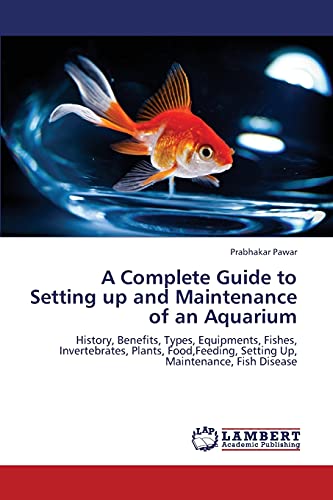 A Complete Guide to Setting up and Maintenance of an Aquarium: History, Benefits, Types, Equipments, Fishes, Invertebrates, Plants, Food,Feeding, Setting Up, Maintenance, Fish Disease