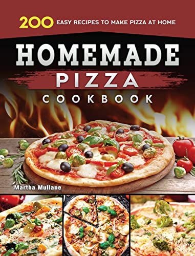 Homemade Pizza Cookbook: 200 Easy Recipes to Make Pizza at Home