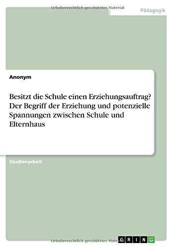 Besitzt die Schule einen Erziehungsauftrag? Der Begriff der Erziehung und potenzielle Spannungen zwischen Schule und Elternhaus