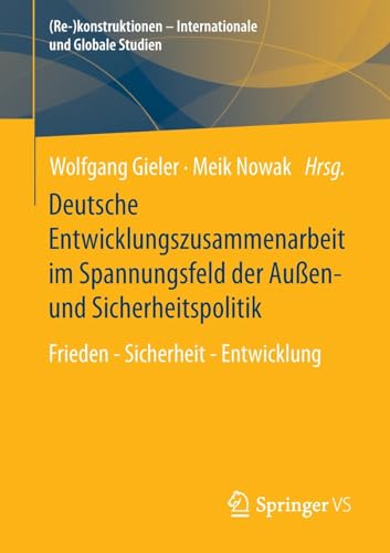 Deutsche Entwicklungszusammenarbeit im Spannungsfeld der Außen- und Sicherheitspolitik: Frieden - Sicherheit - Entwicklung ((Re-)konstruktionen - Internationale und Globale Studien)