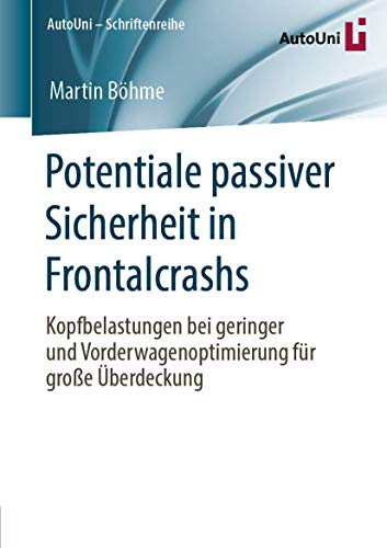 Potentiale passiver Sicherheit in Frontalcrashs: Kopfbelastungen bei geringer und Vorderwagenoptimierung für große Überdeckung (AutoUni – Schriftenreihe, 142, Band 142)