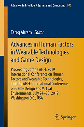 Advances in Human Factors in Wearable Technologies and Game Design: Proceedings of the AHFE 2019 International Conference on Human Factors and ... Intelligent Systems and Computing, Band 973)