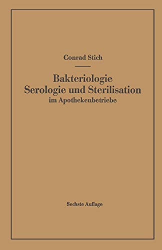 Bakteriologie Serologie und Sterilisation im Apothekenbetriebe: Mit eingehender Berücksichtigung der Herstellung steriler Lösungen in Ampullen in Apotheke und Industrie