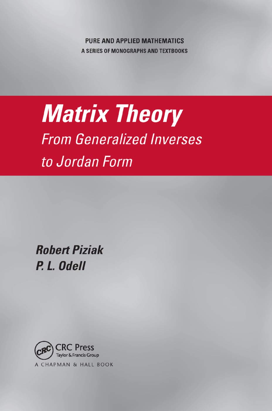 Matrix Theory: From Generalized Inverses to Jordan Form (Chapman & Hall/Crc Pure and Applied Mathematics)