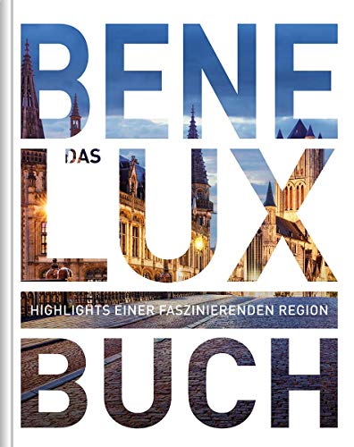 Das Benelux Buch: Highlights einer faszinierenden Region (KUNTH Das ... Buch. Highlights einer faszinierenden Stadt)