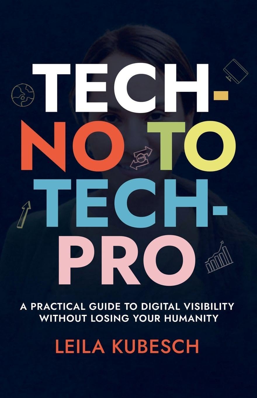TECH-NO TO TECH PRO A PRACTICAL GUIDE TO DIGITAL VISIBILITY WITHOUT LOSING YOUR HUMANITY
