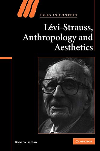 Levi-Strauss, Anthropology, and Aesthetics (Ideas in Context, Band 85)