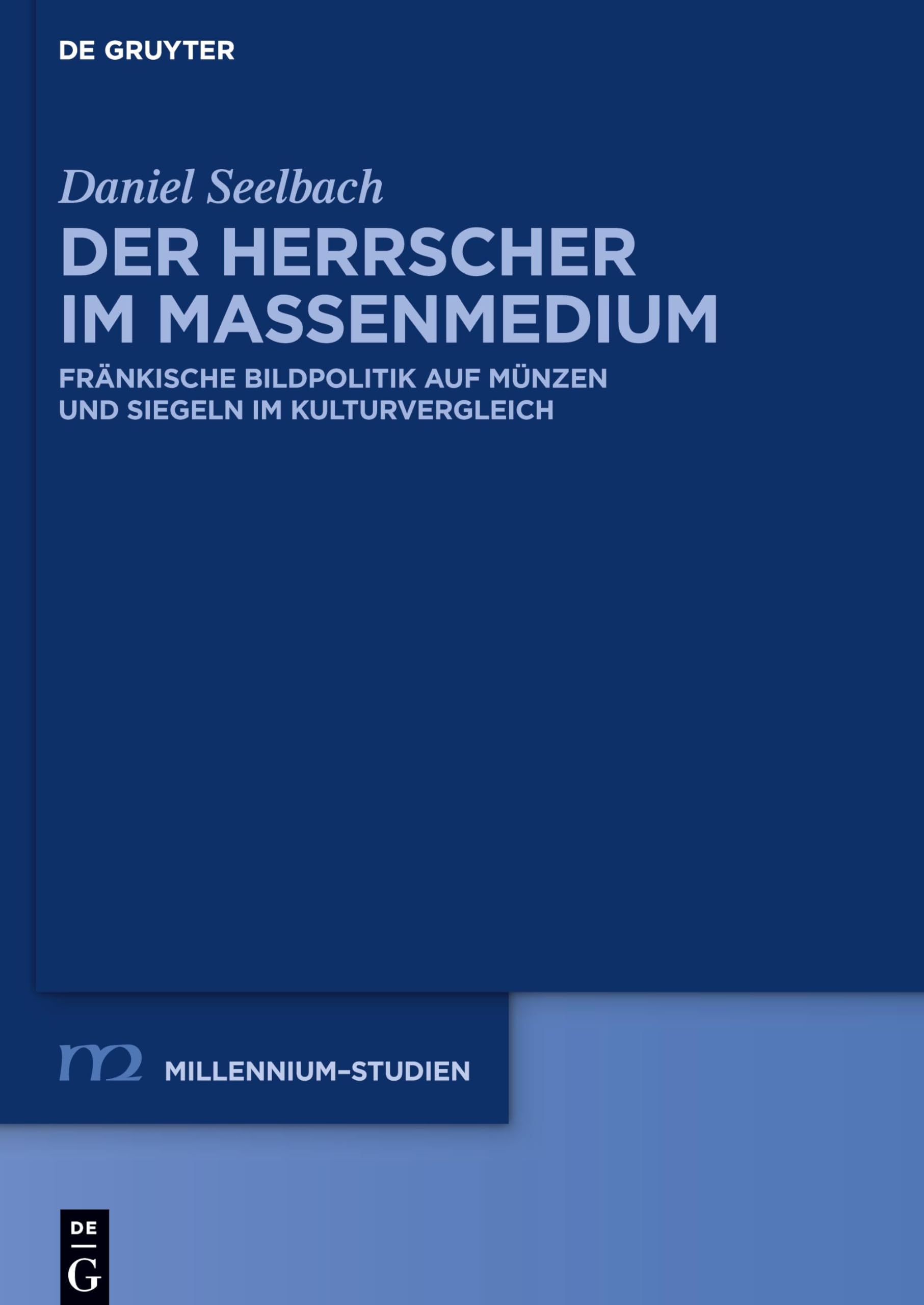 Der Herrscher im Massenmedium: Fränkische Bildpolitik auf Münzen und Siegeln im Kulturvergleich (Millennium-Studien / Millennium Studies, 105, Band 105)