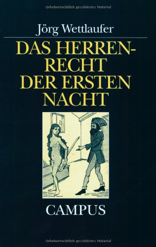 Das Herrenrecht der ersten Nacht: Hochzeit, Herrschaft und Heiratszins im Mittelalter und in der frühen Neuzeit (Campus Historische Studien)