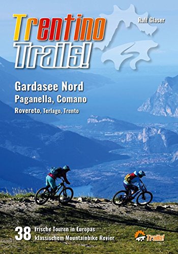 Trentino Trails!: 38 Mountainbike Touren im Norden des Gardasees, Paganella, Comano Terme, Rovereto, Terlago, Trento (TrailsBOOK)