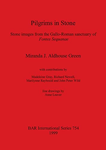 Pilgrims in Stone: Stone images from the Gallo-Roman sanctuary of Fontes Sequanae (BAR International)