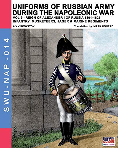 Uniforms of Russian army during the Napoleonic war vol.9: Army infantry: Muskeeters, jager & marine regiments 1801-1825 (Soldiers, weapons & uniforms NAP, Band 14)
