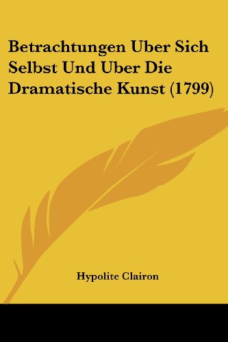 Betrachtungen Uber Sich Selbst Und Uber Die Dramatische Kunst (1799)