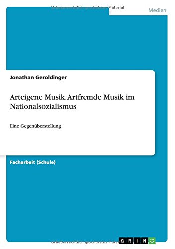 Arteigene Musik. Artfremde Musik im Nationalsozialismus: Eine Gegenüberstellung