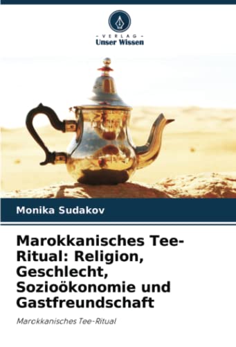 Marokkanisches Tee-Ritual: Religion, Geschlecht, Sozioökonomie und Gastfreundschaft: Marokkanisches Tee-Ritual