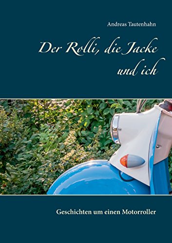 Der Rolli, die Jacke und ich: Geschichten um einen Motorroller